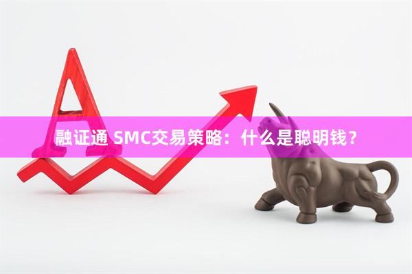 融证通 SMC交易策略：什么是聪明钱？